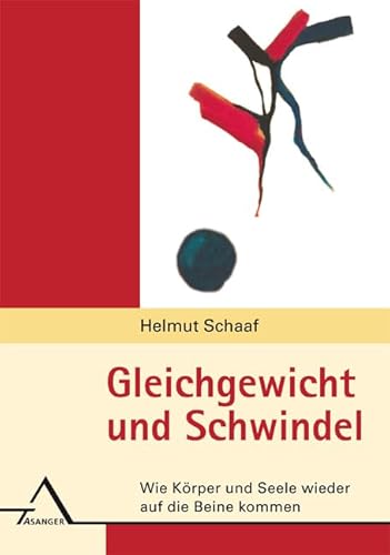 Gleichgewicht und Schwindel: Wie Körper und Seele wieder auf die Beine kommen. Eine psychosomatische Hilfestellung für Betroffene von Asanger Verlag GmbH