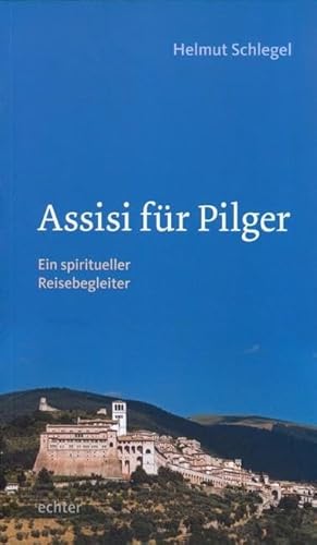 Assisi für Pilger: Ein spiritueller Reisebegleiter