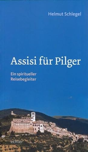 Assisi für Pilger: Ein spiritueller Reisebegleiter von Echter Verlag GmbH