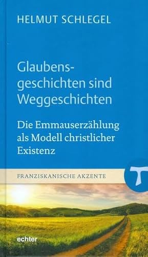 Glaubensgeschichten sind Weggeschichten: Die Emmauserzählung als Modell christlicher Existenz (Franziskanische Akzente)