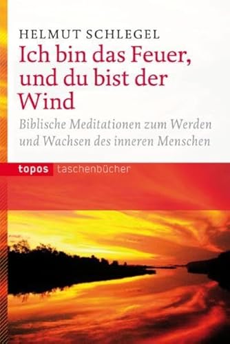 Ich bin das Feuer, und du bist der Wind: Biblische Meditationen zum Werden und Wachsen des inneren Menschen (Topos Taschenbücher) von Topos plus