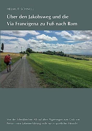 Über den Jakobsweg und die Via Francigena zu Fuß nach Rom: Von der Schwäbischen Alb auf alten Pilgerwegen zum Grab von Petrus von tredition
