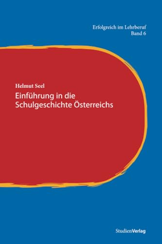Einführung in die Schulgeschichte Österreichs (Erfolgreich im Lehrberuf, Band 6)