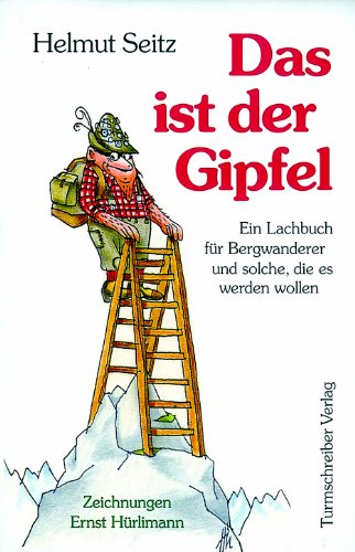 Das ist der Gipfel: Ein Lachbuch für Bergwanderer und solche, die es werden wollen