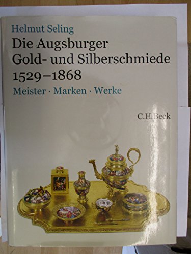 Die Augsburger Gold- und Silberschmiede 1529-1868: Meister, Marken, Werke