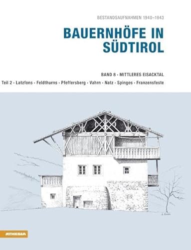 Bauernhöfe in Südtirol Bd. 8.2: Mittleres Eisacktal: Bestandsaufnahmen 1940-1943 / Mittleres Eisacktal ; Latzfons, Feldthurns, Vahrn, Natz, Spinges, Franzensfeste von Athesia