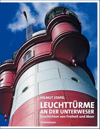 Leuchttürme an der Unterweser: Geschichten von Freiheit und Meer von Schuenemann C.E.