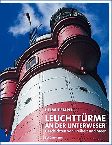 Leuchttürme an der Unterweser: Geschichten von Freiheit und Meer von Schuenemann C.E.