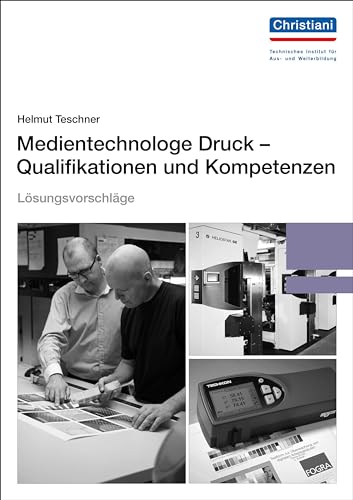 Lösungsvorschläge Medientechnologe Druck - Qualifikationen und Kompetenzen: Arbeitsbuch für eine erfolgreiche berufliche Bildung von Christiani