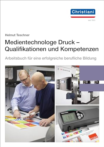 Medientechnologe Druck - Qualifikationen und Kompetenzen: Arbeitsbuch für eine erfolgreiche berufliche Bildung