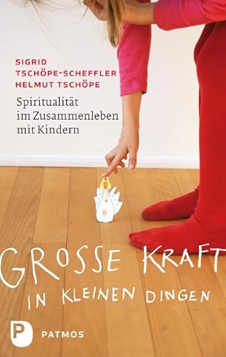 Große Kraft in kleinen Dingen - Spiritualität im Zusammenleben mit Kindern