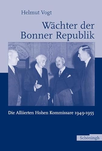 Wächter der Bonner Republik. Die Alliierten Hohen Kommissare 1949 - 1955