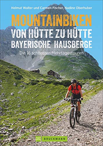 Mountainbike Touren von Hütte zu Hütte: Der Radtourenführer mit traumhaften MTB Touren zu über 100 Hütten in den Bayerischen Hausbergen der Alpen.: Die 16 schönsten Zwei- bis Dreitagestouren von Bruckmann