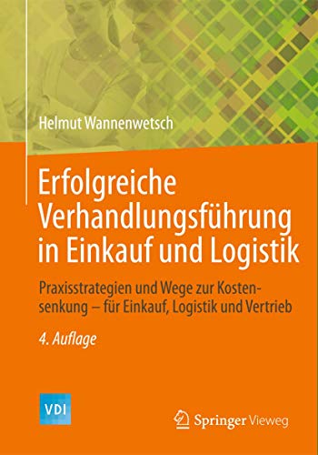 Erfolgreiche Verhandlungsführung in Einkauf und Logistik: Praxisstrategien und Wege zur Kostensenkung - für Einkauf, Logistik und Vertrieb (VDI-Buch) von Springer Vieweg