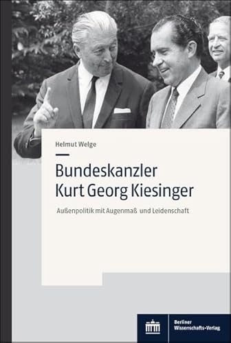 Bundeskanzler Kurt Georg Kiesinger: Außenpolitik mit Augenmaß und Leidenschaft von Berliner Wissenschafts-Verlag