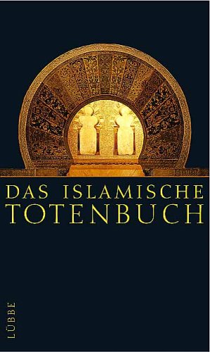 Das islamische Totenbuch. Jenseitsvorstellungen des Islam. Nach der Dresdener und Leipziger Handschrift Das islamische Totenbuch. Jenseitsvorstellungen des Islam. Nach der Dresdener und Leipziger Handschrift von Lübbe