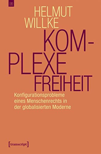 Komplexe Freiheit: Konfigurationsprobleme eines Menschenrechts in der globalisierten Moderne (Edition transcript) von transcript Verlag