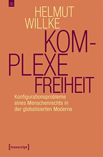 Komplexe Freiheit: Konfigurationsprobleme eines Menschenrechts in der globalisierten Moderne (Edition transcript) von Transcript Verlag