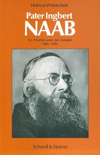Pater Ingbert Naab: Ein Prophet wider den Zeitgeist (1885 - 1935) (Theologie / Biographien) von Schnell & Steiner