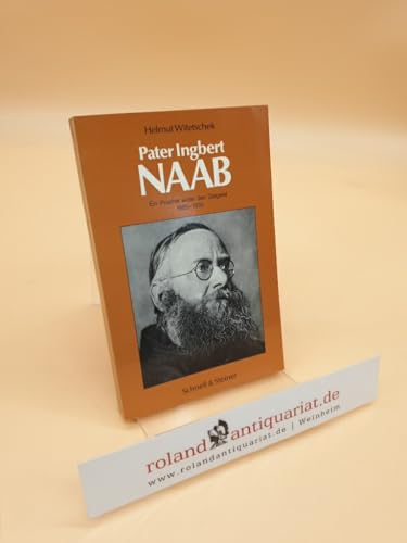 Pater Ingbert Naab: Ein Prophet wider den Zeitgeist (1885 - 1935) (Theologie / Biographien)