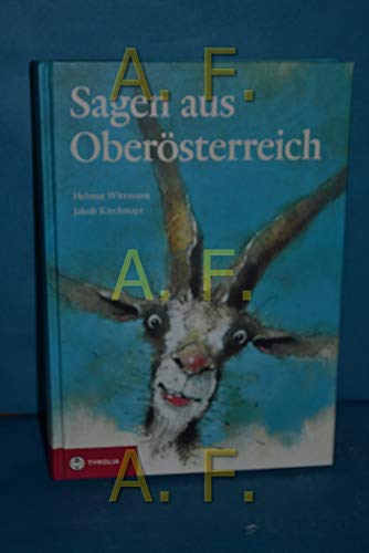 Sagen aus Oberösterreich: Mit vielen Überlieferungen aus dem Salzkammergut. Zusammengetragen und neu erzählt von Tyrolia