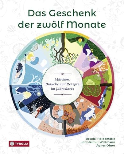 Das Geschenk der zwölf Monate: Märchen, Bräuche und Rezepte im Jahreskreis