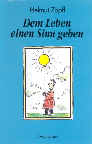 Dem Leben einen Sinn geben: Unter Mitarb. v. Thomas Gottfried u. Werner Mitterreiter von Rosenheimer Verlagshaus