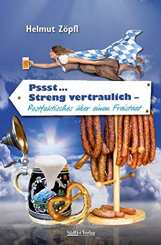Pssst … streng vertraulich: Postfaktisches über einen Freistaat von Sdost-Verlag