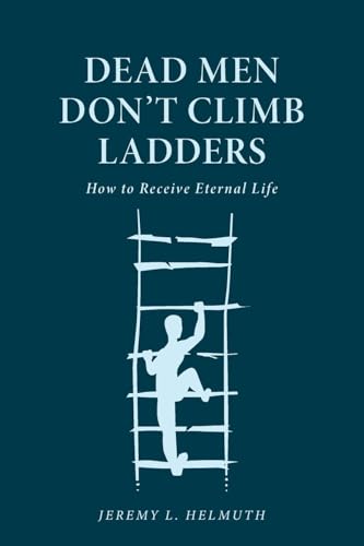 Dead Men Don't Climb Ladders: How to Receive Eternal Life Dead Men Don't Climb Ladders: How to Receive Eternal Life von Trilogy Christian Publishing, Inc.