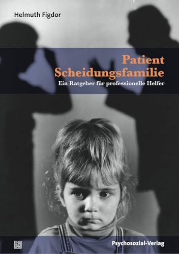 Patient Scheidungsfamilie: Ein Ratgeber für professionelle Helfer (Psychoanalytische Pädagogik) von Psychosozial Verlag GbR