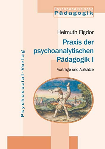 Praxis der psychoanalytischen Pädagogik I: Vorträge und Aufsätze (Psychoanalytische Pädagogik)