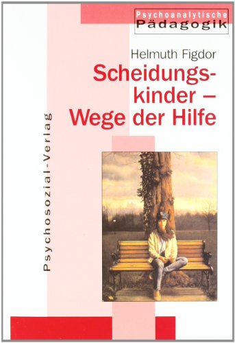 Scheidungskinder: Wege der Hilfe (Psychoanalytische Pädagogik)