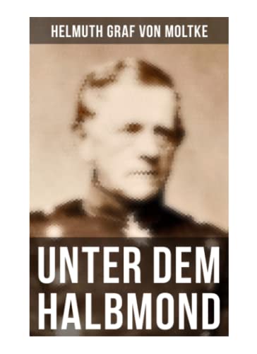 Unter dem Halbmond: Briefe über Zustände und Begebenheiten in der Türkei aus den Jahren 1835 bis 1839