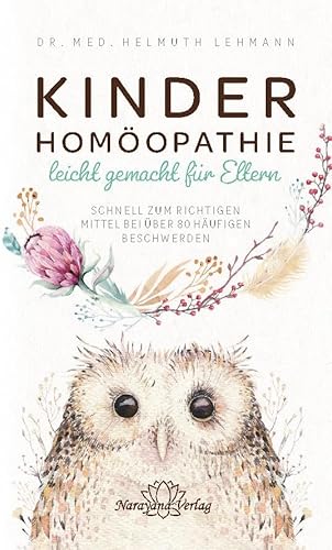 Kinderhomöopathie leicht gemacht für Eltern - Schnell zum richtigen Mittel bei über 80 häufigen Beschwerden: Das richtige Mittel für über 30 Beschwerden und Erkrankungen von Narayana Verlag GmbH