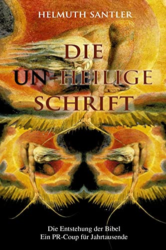 Die Un-Heilige Schrift: Die Entstehung der Bibel. Ein PR-Coup für Jahrtausende