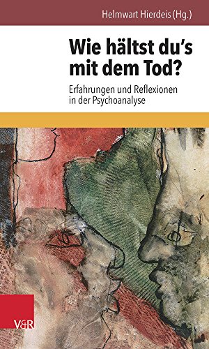 Wie hältst du's mit dem Tod?: Erfahrungen und Reflexionen in der Psychoanalyse
