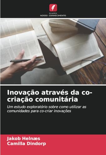 Inovação através da co-criação comunitária: Um estudo exploratório sobre como utilizar as comunidades para co-criar inovações von Edições Nosso Conhecimento