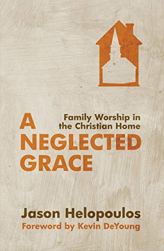 A Neglected Grace: Family Worship in the Christian Home von Christian Focus Publications