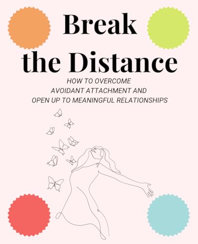 Break the Distance: How to Overcome Avoidant Attachment and Open Up to Meaningful Relationships (Avoidant Attachment workbook) von Independently published