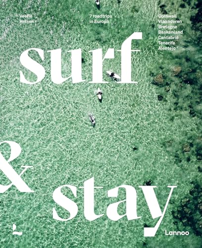 Surf & stay: 7 road trips in Europa : Cornwall, Vlaanderen, Bretagne, Baskenland, Cantabrië, Tenerife, Alentejo von Lannoo