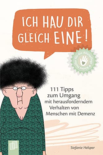 Ich hau dir gleich eine!: 111 Tipps zum Umgang mit herausforderndem Verhalten von Menschen mit Demenz (Kleine Helfer für die Altenpflege) von Verlag An Der Ruhr