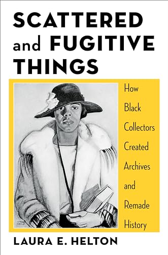 Scattered and Fugitive Things: How Black Collectors Created Archives and Remade History (Black Lives in the Diaspora: Past / Present / Future)