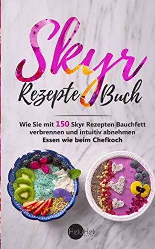 Skyr Rezepte Buch: Wie Sie mit 150 Skyr Rezepten Bauchfett verbrennen und intuitiv abnehmen - Essen wie beim Chefkoch von Independently published