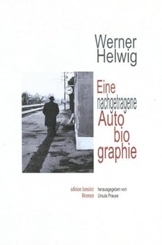 Werner Helwig. Eine nachgetragene Autobiographie.: Zusammengestellt, kommentiert und herausgegeben von Ursula Prause. (Presse und Geschichte - Neue Beiträge)