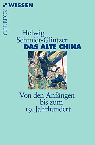 Das alte China: Von den Anfängen bis zum 19. Jahrhundert (Beck'sche Reihe)