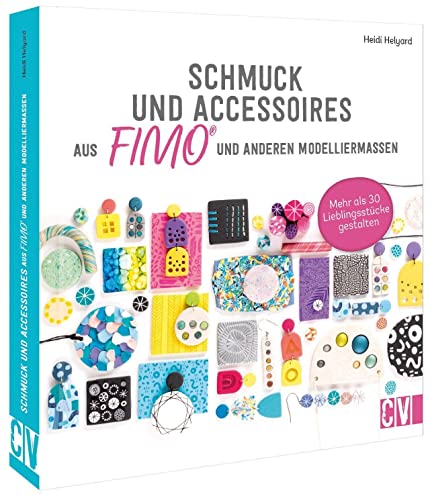 Schmuck und Accessoires aus FIMO® und anderen Modelliermassen selber machen: Über 30 Lieblingsstücke gestalten