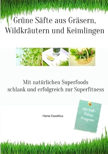 Grüne Säfte aus Gräsern, Wildkräutern und Keimlingen: Mit natürlichen Superfoods schlank und gesund zur Superfitness