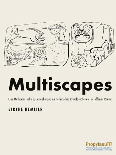 Multiscapes: Eine Methodensuche zur Annäherung an hethitisches Ritualgeschehen im ›offenen Raum‹ Multiscapes: Eine Methodensuche zur Annäherung an hethitisches Ritualgeschehen im ›offenen Raum‹ von Propylaeum