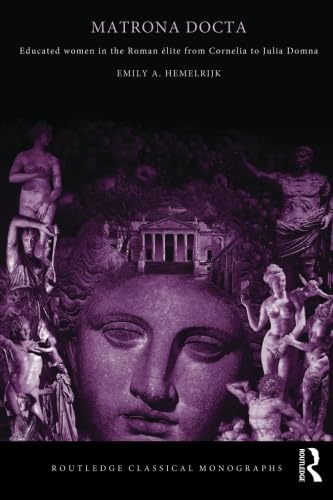 Matrona Docta: Educated Women in the Roman Elite from Cornelia to Julia Domna (Routledge Classical Monographs)
