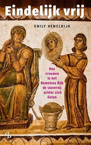 Eindelijk vrij: Hoe vrouwen in het Romeinse Rijk de slavernij achter zich lieten Eindelijk vrij: Hoe vrouwen in het Romeinse Rijk de slavernij achter zich lieten von Pelckmans Uitgevers
